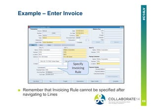 Example – Enter Invoice
■ Remember that Invoicing Rule cannot be specified after
navigating to Lines
Specify
Invoicing
Rule
 