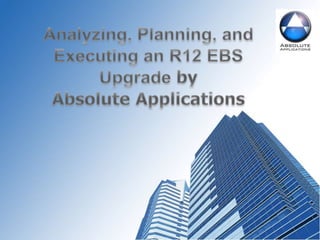 Analyzing, Planning, and Executing an R12 EBS Upgrade by Absolute Applications 