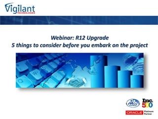 Webinar: R12 Upgrade
5 things to consider before you embark on the project
 