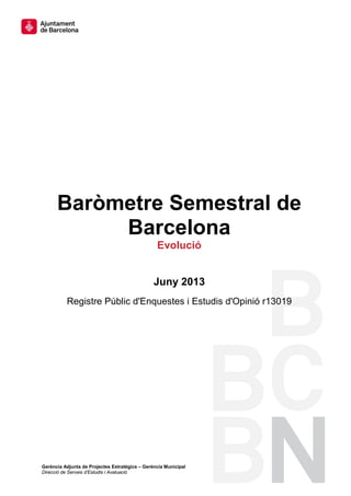 Gerència Adjunta de Projectes Estratègics – Gerència Municipal
Direcció de Serveis d’Estudis i Avaluació
Baròmetre Semestral de
Barcelona
Evolució
Juny 2013
Registre Públic d'Enquestes i Estudis d'Opinió r13019
 