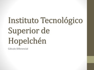 Instituto Tecnológico
Superior de
Hopelchén
Cálculo Diferencial
 