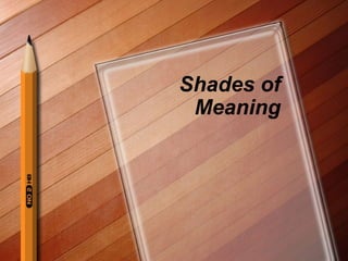 Shades of 
Meaning 
 