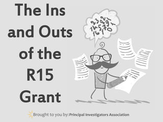 The Ins
and Outs
of the
R15
Grant
Brought to you by: Principal Investigators Association

 