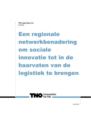 Een regionale
netwerkbenadering
om sociale
innovatie tot in de
haarvaten van de
logistiek te brengen
6 juli 2016
TNO rapportage voor
Connekt
 