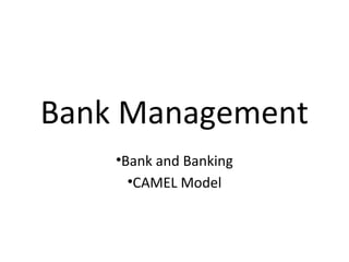 Bank Management
•Bank and Banking
•CAMEL Model
 