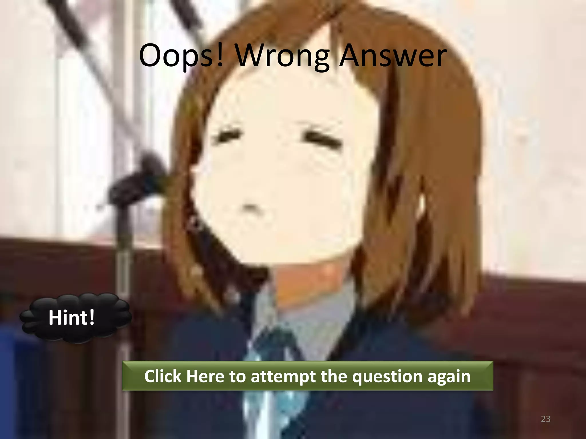 Oops! Wrong Answer
Click Here to attempt the question again
Hint!
23
 