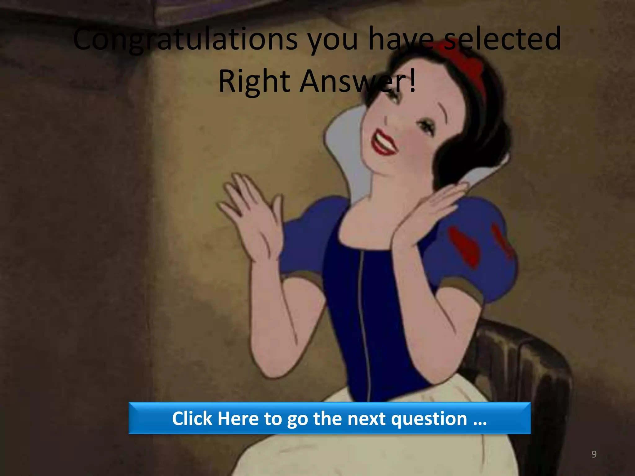 Congratulations you have selected
Right Answer!
Click Here to go the next question …
9
 