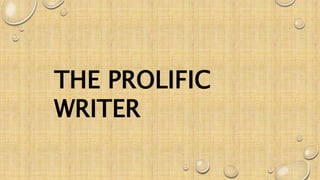 THE PROLIFIC
WRITER
 