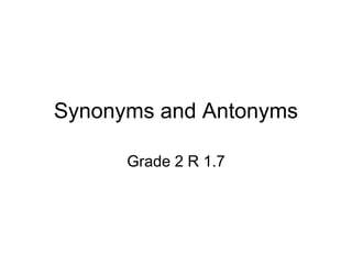 Synonyms and Antonyms
Grade 2 R 1.7
 