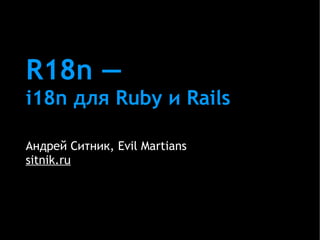 R18n —   i18n для  Ruby  и  Rails Андрей Ситник, Evil Martians sitnik.ru 