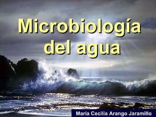 Microbiología  del agua María Cecilia Arango Jaramillo 