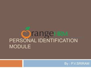 PERSONAL IDENTIFICATION
MODULE
By : P.V.SRIRAM
 