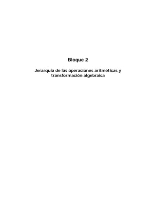 Bloque 2

Jerarquía de las operaciones aritméticas y
       transformación algebraica
 