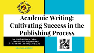 Academic Writing:
Cultivating Success in the
Publishing Process
Paul Beaufait & David Ockert
JALT Writers' Peer Support Group
@ Tokyo Keizai University, 2015.12.05
https://goo.gl/rdB89d
 