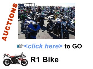 R1 Bike < click here >   to   GO AUCTIONS 