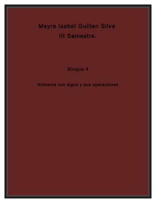 Mayra Isabel Guillen Silva
         III Semestre.




            Bloque 4


Números con signo y sus operaciones
 