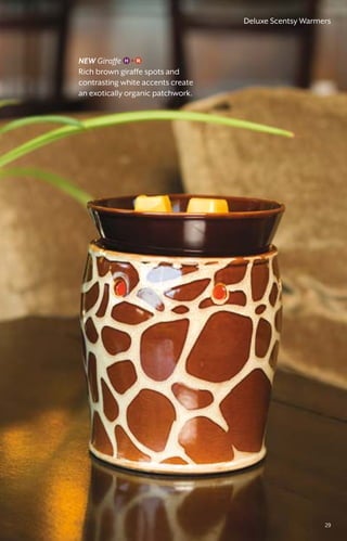 NEW Giraffe
Rich brown giraffe spots and
contrasting white accents create
an exotically organic patchwork.
29
Deluxe Scentsy Warmers
 
