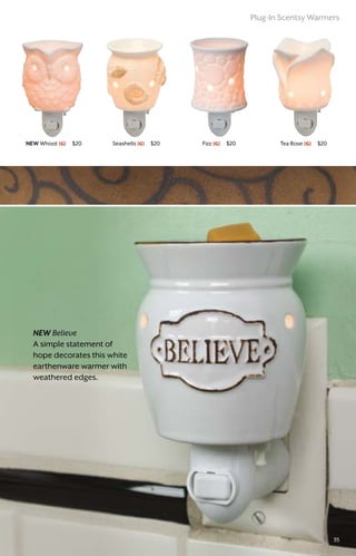 Tea Rose [G] $20NEW Whoot [G] $20 Seashells [G] $20 Fizz [G] $20
NEW Believe
A simple statement of
hope decorates this white
earthenware warmer with
weathered edges.
Plug-In Scentsy Warmers
35
 