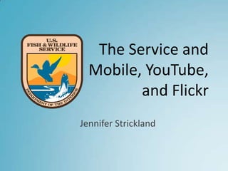 The Service and Mobile, YouTube, and Flickr Jennifer Strickland 