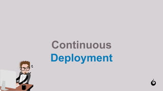 Continuous
Deployment
 