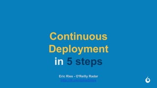 Continuous
Deployment
in 5 steps
Eric Ries - O'Reilly Radar
http://lb.cm/dploy5stps
 