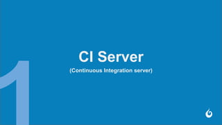 CI Server
(Continuous Integration server)
 