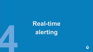 Real-time
alerting
 