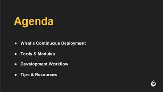 ● What’s Continuous Deployment
● Tools & Modules
● Development Workflow
● Tips & Resources
Agenda
 