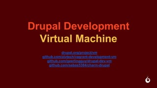Drupal Development
Virtual Machine
drupal.org/project/vm
github.com/zivtech/vagrant-development-vm
github.com/geerlingguy/drupal-dev-vm
github.com/sebas5384/charm-drupal
 