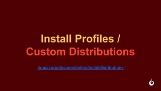 Install Profiles /
Custom Distributions
drupal.org/documentation/build/distributions
 