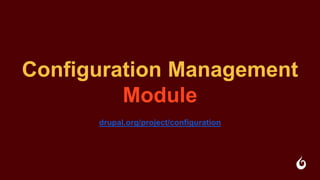 Configuration Management
Module
drupal.org/project/configuration
 