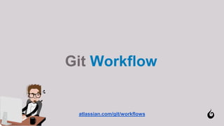 Git Workflow
atlassian.com/git/workflows
 