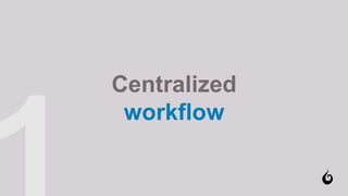 Centralized
workflow
 