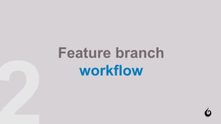 Feature branch
workflow
 