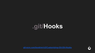 .git/Hooks
git-scm.com/book/en/v2/Customizing-Git-Git-Hooks
 