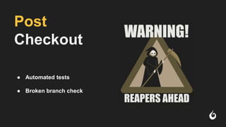 Post
Checkout
● Automated tests
● Broken branch check
 