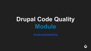 Drupal Code Quality
Module
drupal.org/project/dcq
 