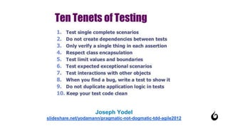 Joseph Yodel
slideshare.net/yodamann/pragmatic-not-dogmatic-tdd-agile2012
 
