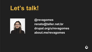 Let’s talk!
@revagomes
renato@taller.net.br
drupal.org/u/revagomes
about.me/revagomes
 
