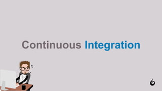 Continuous Integration
 