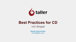 Best Practices for CD
with Drupal
Renato Vasconcellos
renato@taller.net.br
 