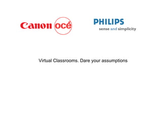 Virtual Classrooms. Dare your assumptions
 