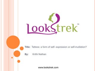 Title: Tattoos: a form of self- expression or self-mutilation?
By: Krithi Nathan
www.lookstrek.com
 