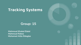 Tracking Systems
Group: 15
Mahmoud Khaled Elabd
Mahmoud Rabea
Mohamed Attia Eldaglas
 