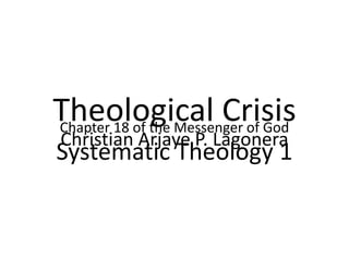 Theological CrisisChapter 18 of the Messenger of God
Christian Arjaye P. Lagonera
Systematic Theology 1
 