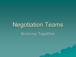 Negotiation Teams
Working Together
 