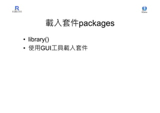 載入套件packages
• library()
• 使用GUI工具載入套件
 