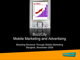 BuzzCity Mobile Marketing and Advertising Boosting Revenue Through Mobile Marketing Bangkok, November 2009 
