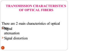 TRANSMISSION CHARACTERISTICS
OF OPTICAL FIBERS
There are 2 main characteristics of optical
fiber
23
Signal
attenuation
Signal distortion
 