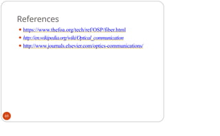 References
69
⚫ https://www.thefoa.org/tech/ref/OSP/fiber.html
⚫ http://en.wikipedia.org/wiki/Optical_communication
⚫ http://www.journals.elsevier.com/optics-communications/
 